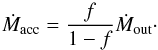 \begin{equation} \dot M_{\rm acc}={f\over1-f}\dot M_{\rm out}\cdot \label{eq-dm2} \end{equation}