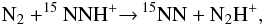 \begin{eqnarray*} {\rm N_2 + ^{15}NNH^+ {\rightarrow}\, ^{15}NN + N_2H^+ ,} \end{eqnarray*}