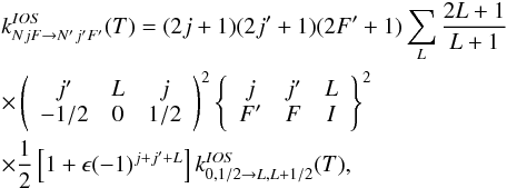 \appendix \setcounter{section}{2} \begin{eqnarray} \label{REEQ2} & & k^{IOS}_{NjF \to N'j'F'} (T) = (2j+1)(2j'+1) (2F'+1)\sum_{L} \frac{2L+1}{L+1} \nonumber \\ & & \times \left( \begin{array}{ccc} j' & L & j \\ -1/2 & 0 & 1/2 \end{array} \right)^2 \left\{ \begin{array}{ccc} j & j' & L \\ F' & F & I \end{array} \right\}^2 \nonumber \\ & & \times \frac{1}{2}\left[1+\epsilon (-1)^{j+j'+L}\right] k^{IOS}_{0,1/2 \to L,L+1/2}(T), \end{eqnarray}