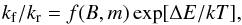 \begin{eqnarray*} k_{\rm f} / k_{\rm r} = f(B,m) \exp[\Delta E / kT], \end{eqnarray*}