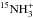 \hbox{${\rm ^{15}NH _3^+}$}