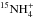 \hbox{${\rm ^{15}NH _4^+}$}