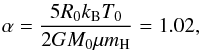 \begin{eqnarray} \label{equ:energy_ratios} \alpha = \frac{5R_{0}k_{\rm B}T_{0}}{2GM_{0}\mu m_{\rm H}} = 1.02, \end{eqnarray}