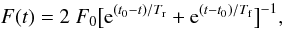 \begin{equation} F(t) = 2~F_0 \big [ {\rm e}^{(t_0 - t)/T_{\rm r}} + {\rm e}^{(t - t_0)/T_{\rm f}} \big ]^{-1}, \end{equation}