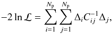 \begin{equation} -2\ln{\mathcal{L}}=\sum_{i=1}^{N_{\rm p}}\sum_{j=1}^{N_{\rm p}}\Delta_i C^{-1}_{ij} \Delta_j, \end{equation}