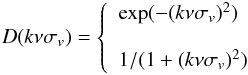 \begin{eqnarray} D(k\nu\sigma_v)=\left\{ \nonumber \begin{array}{lcl} \exp(-(k\nu\sigma_v)^2) \\ \\ 1/(1+(k\nu\sigma_v)^2) \end{array} \right. \end{eqnarray}
