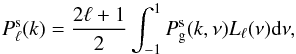 \begin{equation} \label{expmomK} P^{\rm s}_\ell(k)=\frac{2\ell+1}{2} \int_{-1}^1 P_{\rm g}^{\rm s}(k,\nu) L_\ell(\nu)\d\nu, \end{equation}