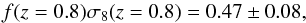 \begin{equation} f(z=0.8)\sigma_8(z=0.8)=0.47\pm0.08, \end{equation}