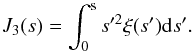 \begin{equation} J_3(s)=\int_0^{\rm s} s^{\prime 2} \xi(s^\prime)\d s^\prime. \end{equation}