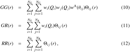 \begin{eqnarray} GG(r)&=&\sum_{i=1}^{N_G}\sum_{j=i+1}^{N_G}w_i(Q_i)w_j(Q_j)w^{\rm A}(\theta_{ij})\Theta_{ij}\left(r\right) \\ GR(r)&=&\sum_{i=1}^{N_G}\sum_{j=1}^{N_{\rm R}}w_i(Q_i)\Theta_{ij}\left(r\right) \\ RR(r)&=&\sum_{i=1}^{N_{\rm R}}\sum_{j=i+1}^{N_{\rm R}}\Theta_{ij}\left(r\right) , \end{eqnarray}
