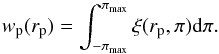 \begin{equation} w_{\rm p}(r_{\rm p})=\int^{\pi_{\rm max}}_{-\pi_{\rm max}} \xi(r_{\rm p},\pi)\d\pi. \end{equation}