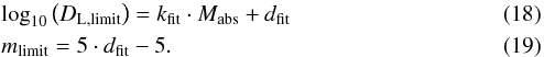 \begin{eqnarray} &&\textrm{log}_{10}\left(D_{\rm L,\textrm{limit}}\right)=k_{\textrm{fit}} \cdot M_{\textrm{abs}} + d_{\textrm{fit}} \label{linfit}\\ &&m_{\textrm{limit}}=5 \cdot d_{\textrm{fit}} - 5 . \label{limit_mag} \end{eqnarray}