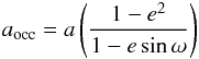 \begin{eqnarray} a_{\rm occ} = a\left(\frac{1-{e}^{2}}{1-e\sin\omega}\right) \end{eqnarray}