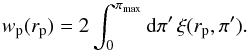 \begin{equation} w_{\rm p}(r_{\rm p}) = 2\int^{\pi_{\rm max}}_{0} {\rm d}\pi' \, \xi(r_{\rm p}, \pi') . \label{eq:xi_proj} \end{equation}