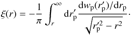 \begin{equation} \xi(r) = -\frac{1}{\pi}\int^{\infty}_r {\rm d}r_{\rm p}' \frac{{\rm d}w_{\rm p}(r_{\rm p}')/{\rm d}r_{\rm p}}{\sqrt{r_{\rm p}'^2-r^2}} \cdot \label{eq:xideproj} \end{equation}