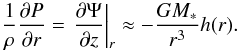 \begin{equation} \frac{1}{\rho} \frac{\partial P}{\partial r} = \left.\frac{\partial \Psi}{\partial z}\right|_{r} \approx -\frac{GM_{*}}{r^{3}}h(r). \end{equation}