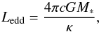 \begin{equation} \label{eq:Ledd} L_{\mathrm{edd}} = \frac{4 \pi c G M_{*}}{\kappa}, \end{equation}