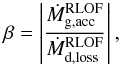\begin{equation} \beta = \left| \frac{\dot{M}_{\mathrm{g,acc}}^{\mathrm{RLOF}}}{ \dot{M}_{\mathrm{d,loss}}^{\mathrm{RLOF}}}\right| , \end{equation}