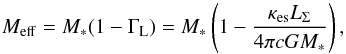 \begin{equation} M_{\mathrm{eff}} = M_{*} (1-\Gamma_{\mathrm{L}}) = M_{*} \left(1 - \frac{\kappa_{\rm es} L_\Sigma}{4\pi c G M_{*}}\right) , \end{equation}