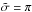 \hbox{$\tilde{\sigma} =\pi$}