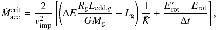 \appendix \setcounter{section}{1} \begin{equation} \dot{M}_{\mathrm{acc}}^{\mathrm{crit}} = \frac{2}{v_{\mathrm{imp}}^{2}} \left[ \left( \Delta E \frac{R_{\mathrm{g}}L_{\mathrm{edd},g}}{G M_{\mathrm{g}}} - L_{\mathrm{g}} \right) \frac{1}{\tilde{K}} + \frac{E_{\mathrm{rot}}^{\prime} - E_{\mathrm{rot}}}{\Delta t} \right] ,\label{eq:VUB_macc} \end{equation}