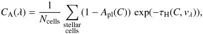 \begin{equation} \label{eq:damping4} C_{\mathrm{A}}(\lambda)=\frac{1}{N_{\mathrm{cells}}}\sum_{\mathrm{\substack{\rm stellar\\{\rm cells}}}}(1-A_{\mathrm{pl}}(C)) \, \exp(-\tau_{\mathrm{H}}(C,v_{\lambda})), \end{equation}