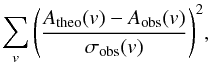 \begin{equation} \sum_{v}{\left(\frac{A_{\mathrm{theo}}(v)-A_{\mathrm{obs}}(v)}{\sigma_{\mathrm{obs}}(v)}\right)^2}, \end{equation}