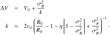 \begin{eqnarray} \label{stromberg} \Delta V&=&V_\mathrm{\sun}+\frac{\sigma_{R}^2}{k} \nonumber\\ k&=&2v_\mathrm{\sun} \left(\frac{R_0}{R_{E}}-1 - \eta\left[1-\frac{\sigma_{z}^2}{\sigma_{R}^2}\right] + \frac{\sigma_\mathrm{\phi}^2}{\sigma_{R}^2}\right)^{-1}\cdot \end{eqnarray}