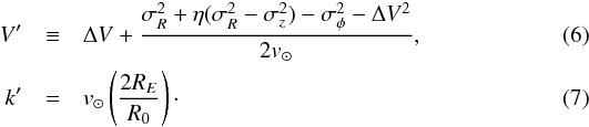 \begin{eqnarray} \label{Vprime} V'&\equiv&\Delta V+\frac{\sigma_{R}^2 + \eta(\sigma_{R}^2-\sigma_{z}^2) -\sigma_\mathrm{\phi}^2-\Delta V^2}{2v_\mathrm{\sun}}, \\ \label{Kprime} k'&=&v_\mathrm{\sun}\left(\frac{2R_{E}}{R_0}\right)\cdot \end{eqnarray}