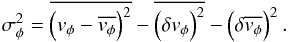 \begin{equation} \sigma_{\phi}^2 = \overline{\left(v_\mathrm{\phi}-\overline{v_{\phi}}\right)^2} -\overline{\left(\delta v_{\phi}\right)^2} -\left(\delta\overline{v_{\phi}} \right)^2. \label{sigmaphi} \end{equation}