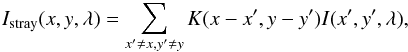 \begin{eqnarray} I_{\rm stray}(x,y, \lambda) = \sum_{x^\prime\neq x,y^\prime\neq y} K(x-x^\prime,y-y^\prime) I(x^\prime,y^\prime, \lambda), \end{eqnarray}