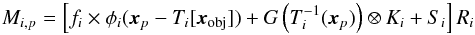 \begin{equation} M_{i,p} = \left [f_i \times \phi_i({\boldsymbol x_p}-T_i[{\boldsymbol x_{\rm obj}}]) + G\left(T_i^{-1}({\boldsymbol x_p})\right) \otimes K_i + S_i \right ] R_i \label{eq:DSP-model} \end{equation}