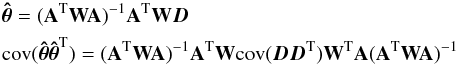 \begin{eqnarray} \label{eq:cov_theta_full} && {\boldsymbol{\hat \theta}} = ({\bf A}^{\rm T} {\bf W A})^{-1} {\bf A}^{\rm T} { \bf W} \boldsymbol{D} \nonumber \\ && {\rm cov}({\boldsymbol{\hat \theta}} {\boldsymbol{\hat \theta}}^{\rm T}) = ({\bf A}^{\rm T} {\bf W A})^{-1} {\bf A}^{\rm T} {\bf W} {\rm cov}(\boldsymbol{D D}^{\rm T}) {\bf W}^{\rm T} {\bf A} ({\bf A}^{\rm T} {\bf W A})^{-1} \end{eqnarray}