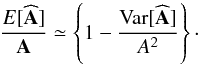 \begin{equation} \frac{{E}[\bf\widehat{A}]}{\bf A} \simeq \left\{ 1 - \frac{\mathrm{Var}[\bf\widehat{A}]}{A^2} \right\} \cdot \label{eq:amp-bias} \end{equation}