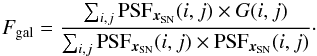 \begin{equation} F_{\rm gal} = \frac{\sum _{i,j} {\rm PSF}_{\boldsymbol{x}_{\rm SN}}(i,j) \times G(i,j)}{\sum _{i,j} {\rm PSF}_{\boldsymbol{x}_{\rm SN}}(i,j) \times {\rm PSF}_{\boldsymbol{x}_{\rm SN}}(i,j)}\cdot \label{eq:galflux} \end{equation}