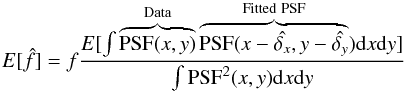 \appendix \setcounter{section}{1} \begin{equation} {E}[\hat{f}] = f \frac{{E}[\int \overbrace{{\rm PSF}(x,y)}^{\rm Data} \overbrace{{\rm PSF}(x-\hat{\delta _x},y-\hat{\delta _y}}^{\rm Fitted\,\, PSF}) {\rm d}x {\rm d}y]}{\int {\rm PSF}^2(x,y) {\rm d}x {\rm d}y} \label{eq:PSFerr} \end{equation}