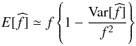 \begin{equation} {E}[\widehat{f}] \simeq f \left\{ 1 - \frac{\mathrm{Var}[\widehat{f}]}{f^2} \right\} \label{eq:bias_var_flux} \end{equation}