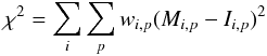 \begin{equation} \chi^2 = \sum_i \sum_p w_{i,p} ( M_{i,p} - I_{i,p})^2 \end{equation}