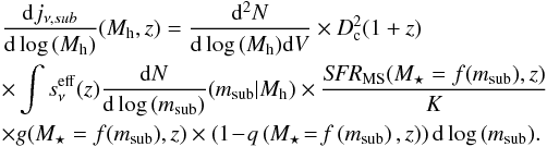 \begin{eqnarray} &&\frac{{\rm d}j_{\nu,sub}}{{\rm d}\log\,(M_{\rm h})}(M_{\rm h},z) = \frac{{\rm d}^2N}{{\rm d}\log\,(M_{\rm h}) {\rm d}V} \times D_{\rm c}^2 (1+z)\nonumber\\ &&\times \int s_\nu^{\rm eff}(z) \frac{{\rm d}N}{{\rm d}\log\,(m_{\rm sub})} (m_{\rm sub}|M_{\rm h}) \times \frac{\textit{SFR}_{\rm MS}(M_\star=f(m_{\rm sub}),z)}{K}\nonumber\\ &&\times g(M_\star=f(m_{\rm sub}),z) \times \left (1\!-\!q \left ( M_\star\!=\!f \left ( m_{\rm sub} \right ),z \right ) \right ) {\rm d}\log\,(m_{\rm sub}). \label{fig:jmsat} \end{eqnarray}