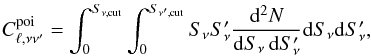 \begin{eqnarray} C_{\ell,\nu \nu'}^{\rm poi} = \int_0^{S_{\nu,\textrm{cut}}} \int_0^{S_{\nu',\textrm{cut}}} S_\nu S_\nu' \frac{{\rm d}^2N}{{\rm d}S_\nu \, {\rm d}S_\nu'} {\rm d}S_\nu {\rm d}S_\nu', \end{eqnarray}