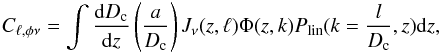\begin{eqnarray} C_{\ell,\phi \nu} = \int \frac{{\rm d}D_{\rm c}}{{\rm d}z} \left( \frac{a}{D_{\rm c}} \right ) J_\nu(z,\ell) \Phi(z,k) P_{\rm lin}(k = \frac{l}{D_{\rm c}},z) {\rm d}z, \end{eqnarray}