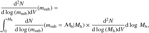 \begin{eqnarray} &&\frac{{\rm d}^2 N}{{\rm d} \log\,({m_{\rm sub}}) {\rm d}V}(m_{\rm sub}) = \nonumber\\ &&\int_0^{M_{\rm h}} \frac{{\rm d}N}{{\rm d} \log\,(m_{\rm sub})}(m_{\rm sub} = \mathcal M_{\rm h}|M_{\rm h}) \times \frac{{\rm d}^2N}{{\rm d} \log\,(M_{\rm h}) {\rm d}V} {\rm d} \log\,{M_{\rm h}}, \end{eqnarray}