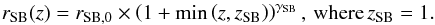 \begin{eqnarray} r_{\rm SB}(z) = r_{\rm SB,0} \times \left ( 1+ \textrm{min} \left (z, z_{\rm SB} \right ) \right )^{\gamma_{\rm SB}}, \, \textrm{where} \, z_{\rm SB} = 1. \end{eqnarray}
