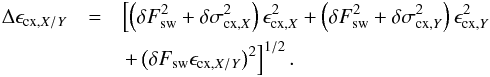 \begin{eqnarray} \label{eq:epsCxXYError} \Delta \epsilon_{\mathrm{cx,}X/Y} &= & \left[ \left( \delta F_{\mathrm{sw}}^2+\delta \sigma_{\mathrm{cx,}X}^2 \right) \epsilon_{\mathrm{cx,}X}^2 + \left( \delta F_{\mathrm{sw}}^2 + \delta \sigma_{\mathrm{cx,}Y}^2\right)\epsilon_{\mathrm{cx,}Y}^2 \right. \nonumber\\ && \left. +\left( \delta F_{\mathrm{sw}} \epsilon_{\mathrm{cx,}X/Y} \right)^2 \right]^{1/2}. \end{eqnarray}