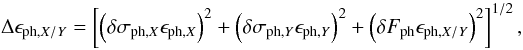 \begin{equation} \ \Delta \epsilon_{\mathrm{ph,}X/Y}= \left[ \left( \delta \sigma_{\mathrm{ph,}X} \epsilon_{\mathrm{ph,}X} \right)^2+ \left( \delta \sigma_{\mathrm{ph,}Y} \epsilon_{\mathrm{ph,}Y}\right)^2 + \left( \delta F_{\mathrm{ph}} \epsilon_{\mathrm{ph,}X/Y} \right)^2 \right]^{1/2}, \label{eq:epsPhXYError} \end{equation}