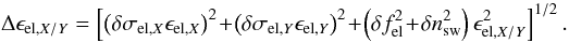 \begin{equation} \ \Delta \epsilon_{\mathrm{el,}X/Y}= \left[ \left( \delta \sigma_{\mathrm{el,}X} \epsilon_{\mathrm{el,}X} \right)^2 \!+ \! \left( \delta \sigma_{\mathrm{el,}Y} \epsilon_{\mathrm{el,}Y}\right)^2 \!+\! \left( \delta f_{\mathrm{el}}^2 \!+\!\delta n_{\mathrm{sw}}^2 \right) \epsilon_{\mathrm{el,}X/Y}^2 \right]^{1/2}. \label{eq:epsElXYError} \end{equation}