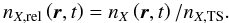 \begin{equation} \ n_{X,\mathrm{rel}} \left( \boldsymbol{r},t \right) = n_{{X}} \left( \boldsymbol{r},t \right) / n_{X,\mathrm{TS}}. \label{eq:relDens} \end{equation}