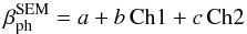 \appendix \setcounter{section}{1} \begin{equation} \beta_{\mathrm{ph}}^{\mathrm{SEM}} = a + b \, \mathrm{Ch1} + c \, \mathrm{Ch2}\label{eq:betaSEM} \end{equation}