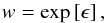 \begin{equation} w=\mathrm{exp}\left[ \epsilon \right], \label{eq:surPro} \end{equation}