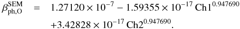 \appendix \setcounter{section}{1} \begin{eqnarray} \ \beta_{\mathrm{ph,O}}^{\mathrm{SEM}} & = & 1.27120 \times 10^{-7} - 1.59355 \times 10^{-17} \, \mathrm{Ch1}^{0.947690} \\ \nonumber& &+ 3.42828 \times 10^{-17} \, \mathrm{Ch2}^{0.947690} .\label{eq:betaOxSEM} \end{eqnarray}
